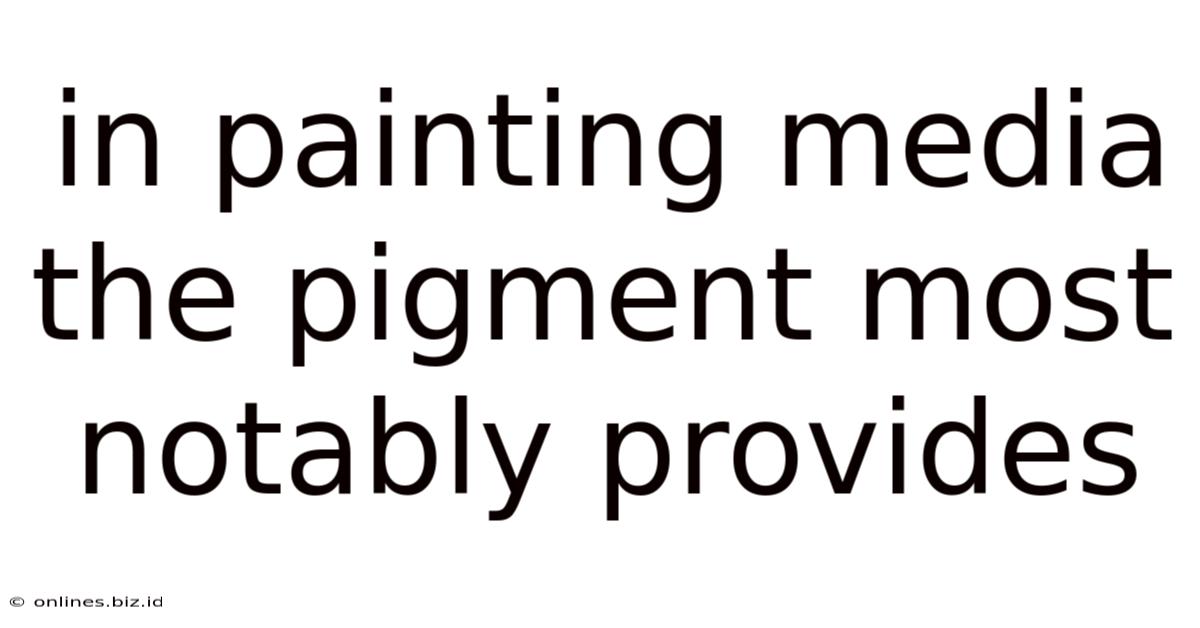 In Painting Media The Pigment Most Notably Provides