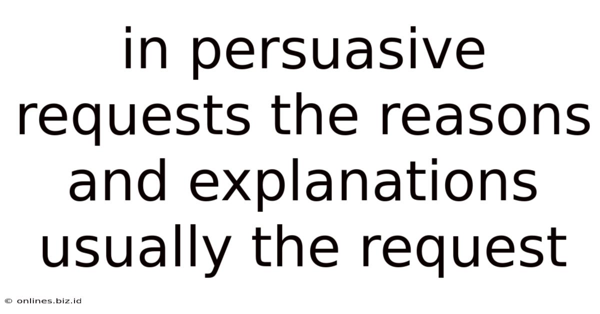 In Persuasive Requests The Reasons And Explanations Usually The Request