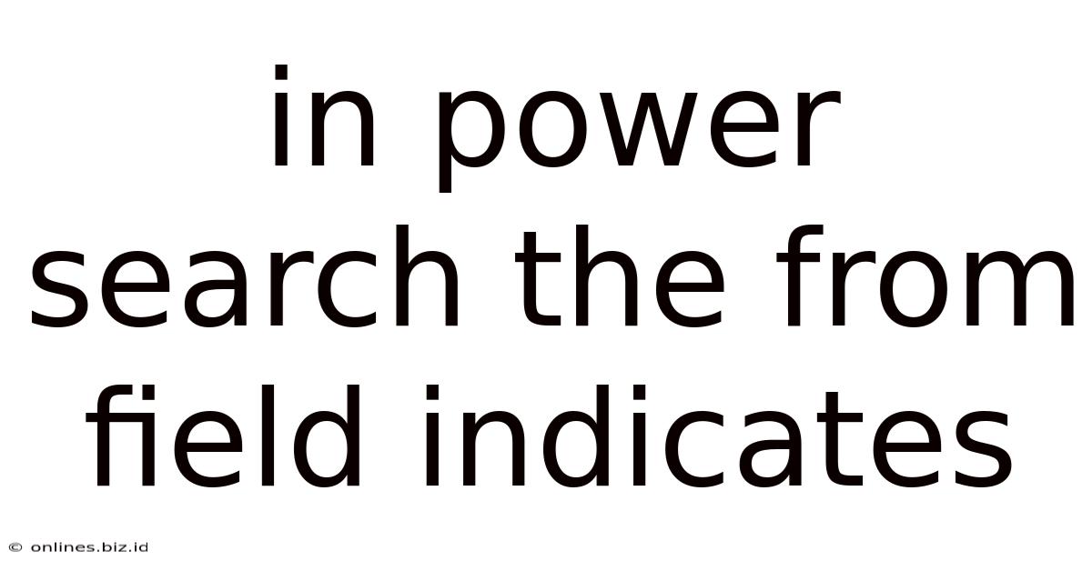 In Power Search The From Field Indicates
