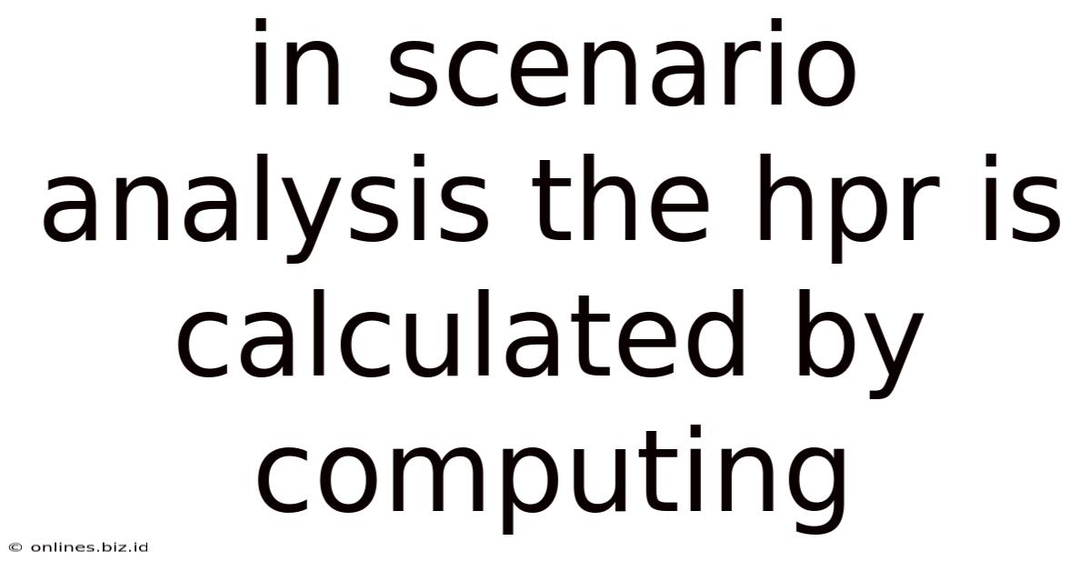 In Scenario Analysis The Hpr Is Calculated By Computing