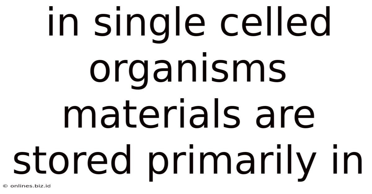 In Single Celled Organisms Materials Are Stored Primarily In