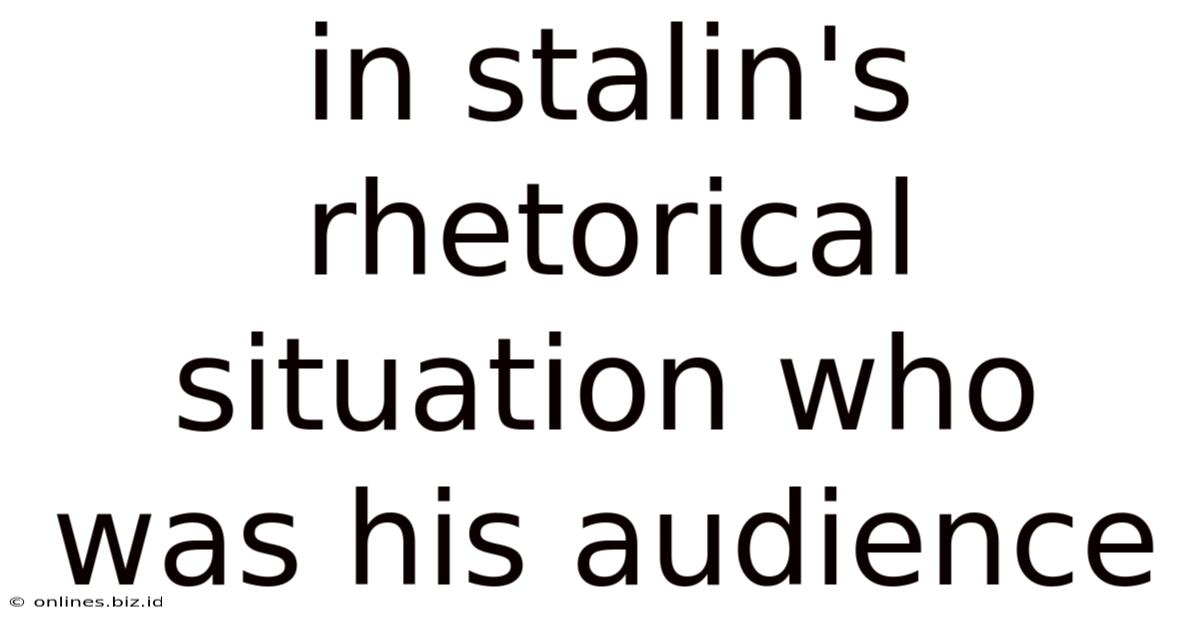 In Stalin's Rhetorical Situation Who Was His Audience