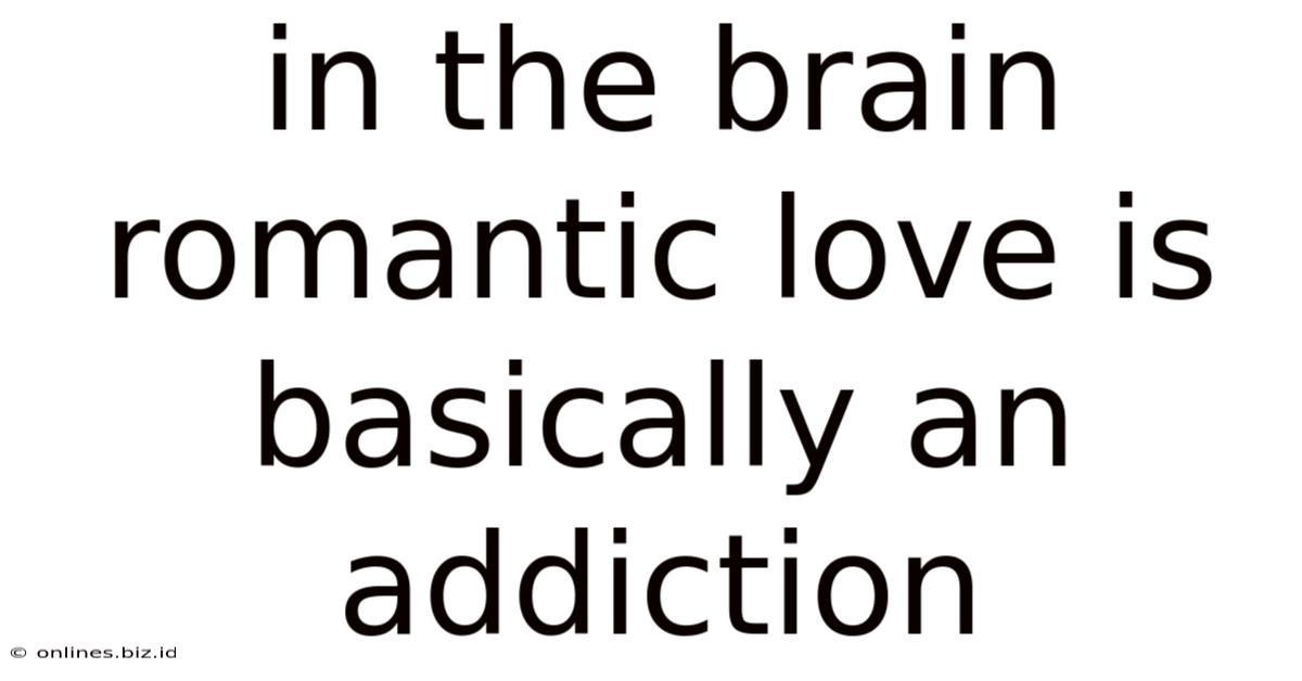 In The Brain Romantic Love Is Basically An Addiction