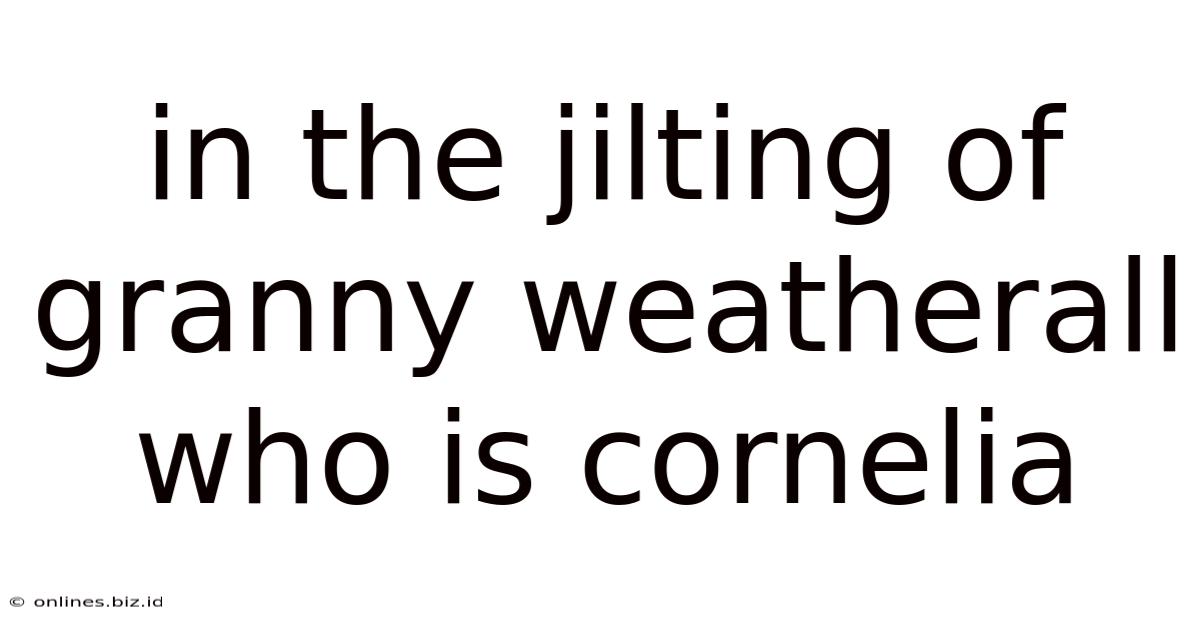 In The Jilting Of Granny Weatherall Who Is Cornelia