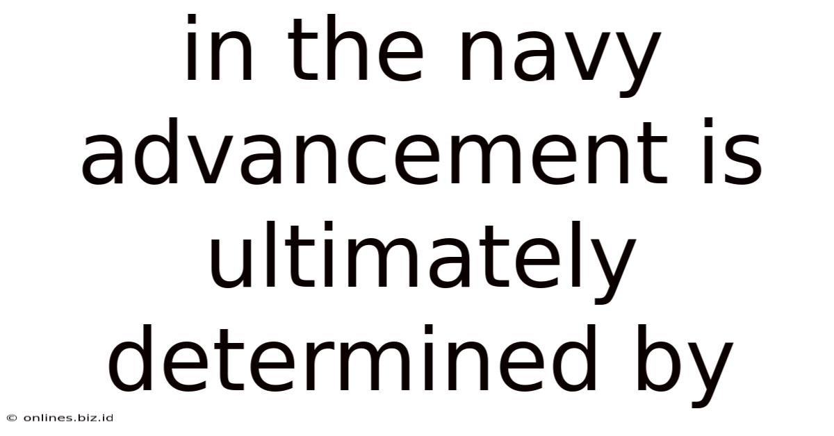 In The Navy Advancement Is Ultimately Determined By