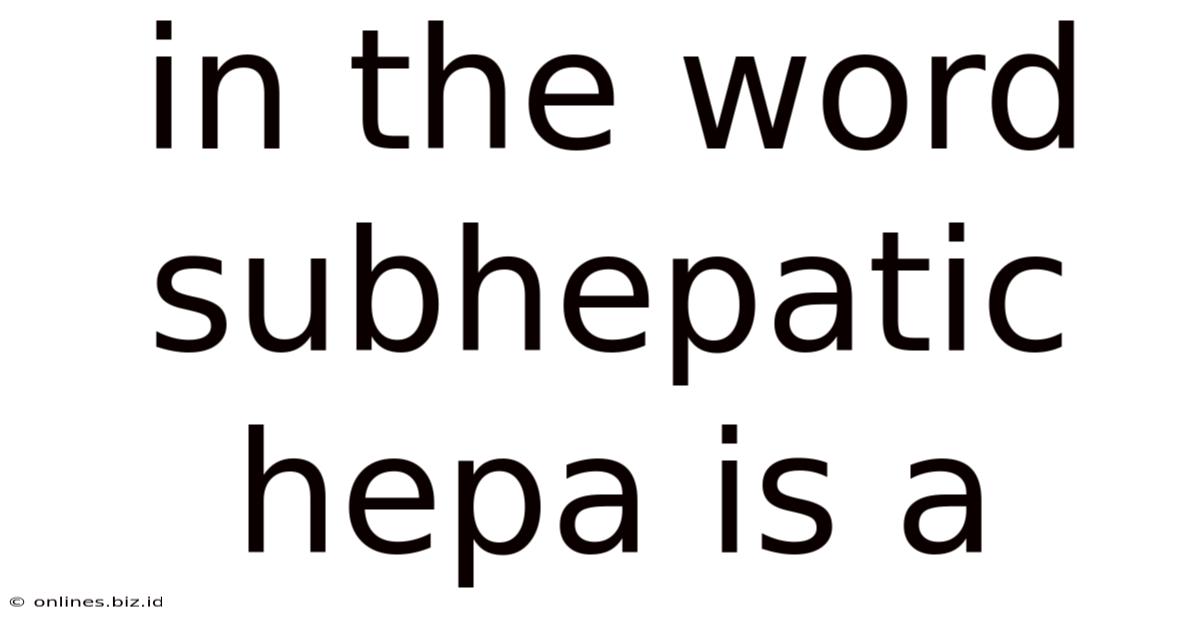 In The Word Subhepatic Hepa Is A