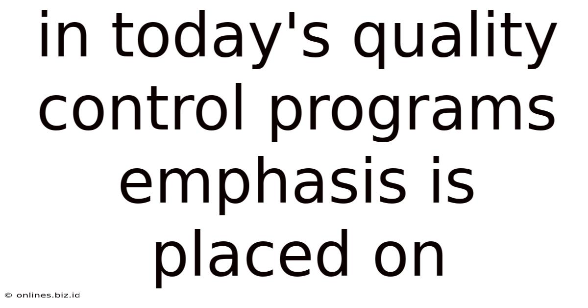 In Today's Quality Control Programs Emphasis Is Placed On