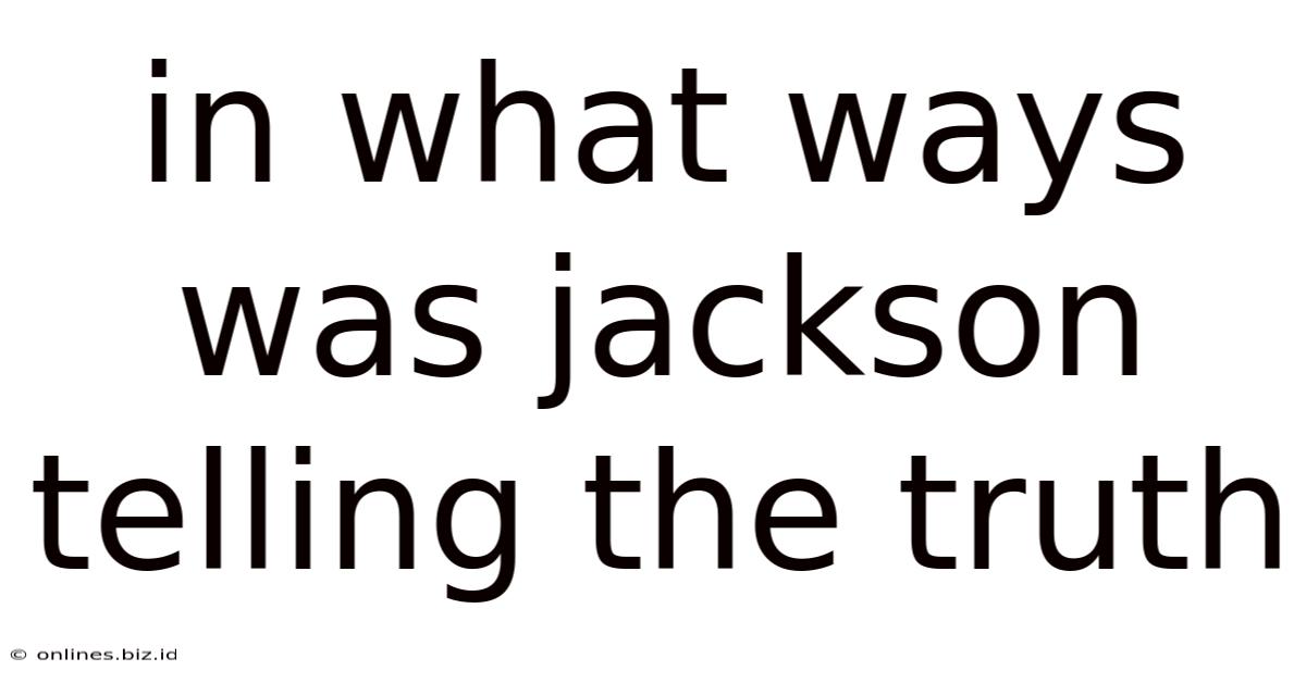 In What Ways Was Jackson Telling The Truth