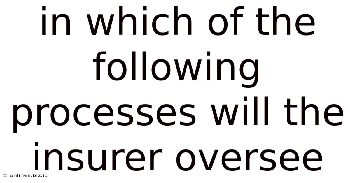 In Which Of The Following Processes Will The Insurer Oversee