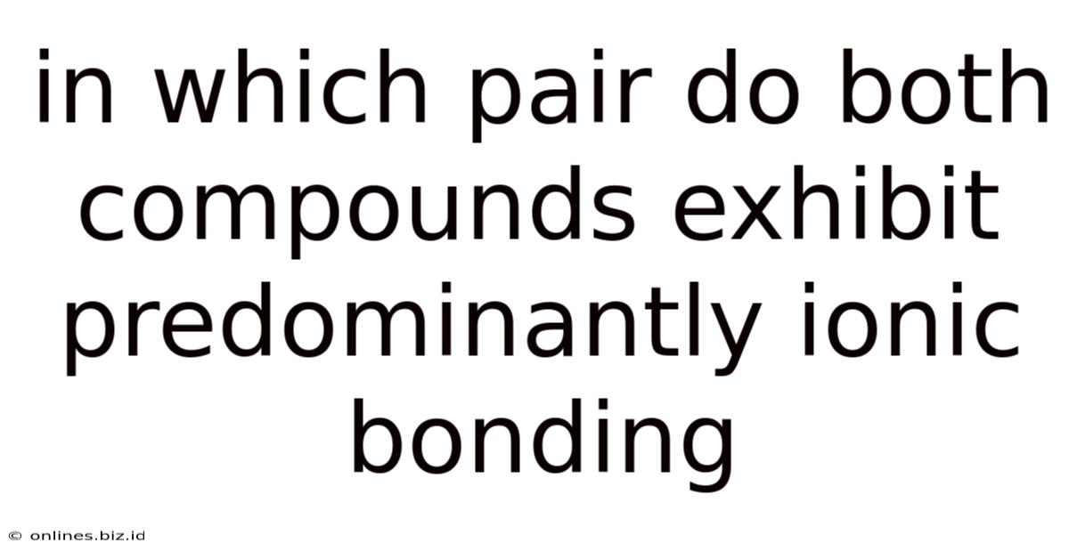 In Which Pair Do Both Compounds Exhibit Predominantly Ionic Bonding
