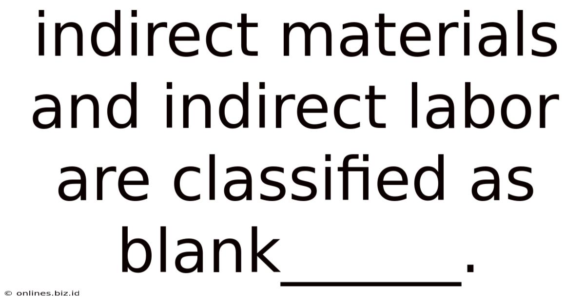 Indirect Materials And Indirect Labor Are Classified As Blank______.