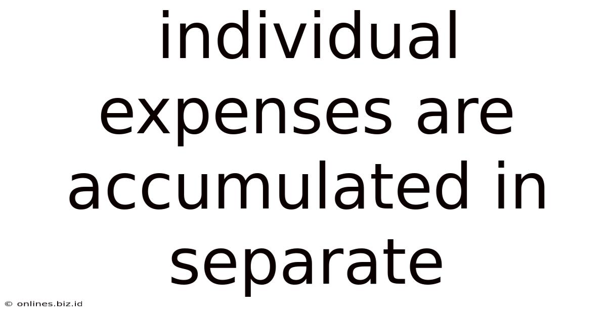 Individual Expenses Are Accumulated In Separate