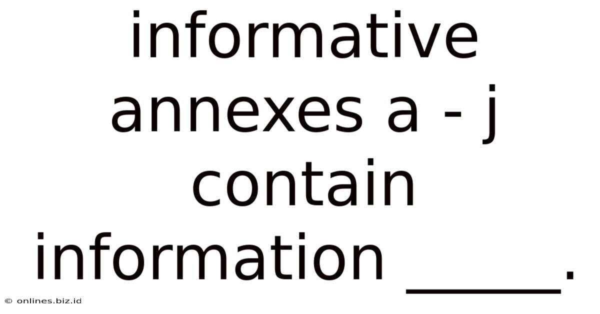 Informative Annexes A - J Contain Information _____.