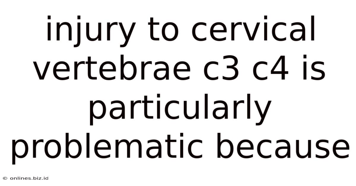 Injury To Cervical Vertebrae C3 C4 Is Particularly Problematic Because