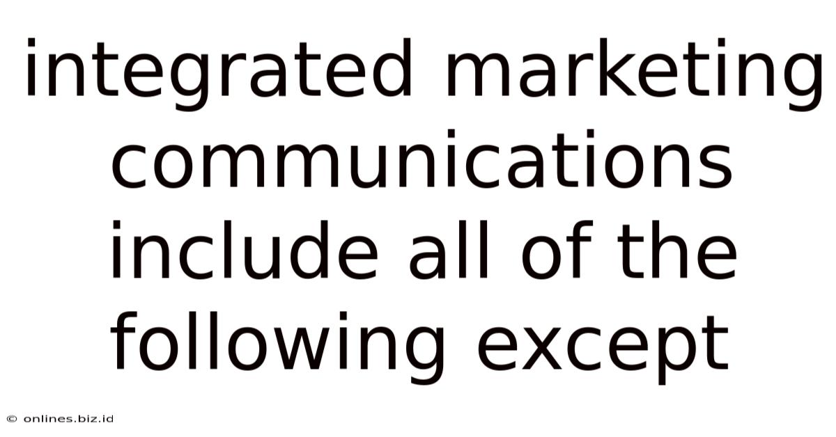Integrated Marketing Communications Include All Of The Following Except