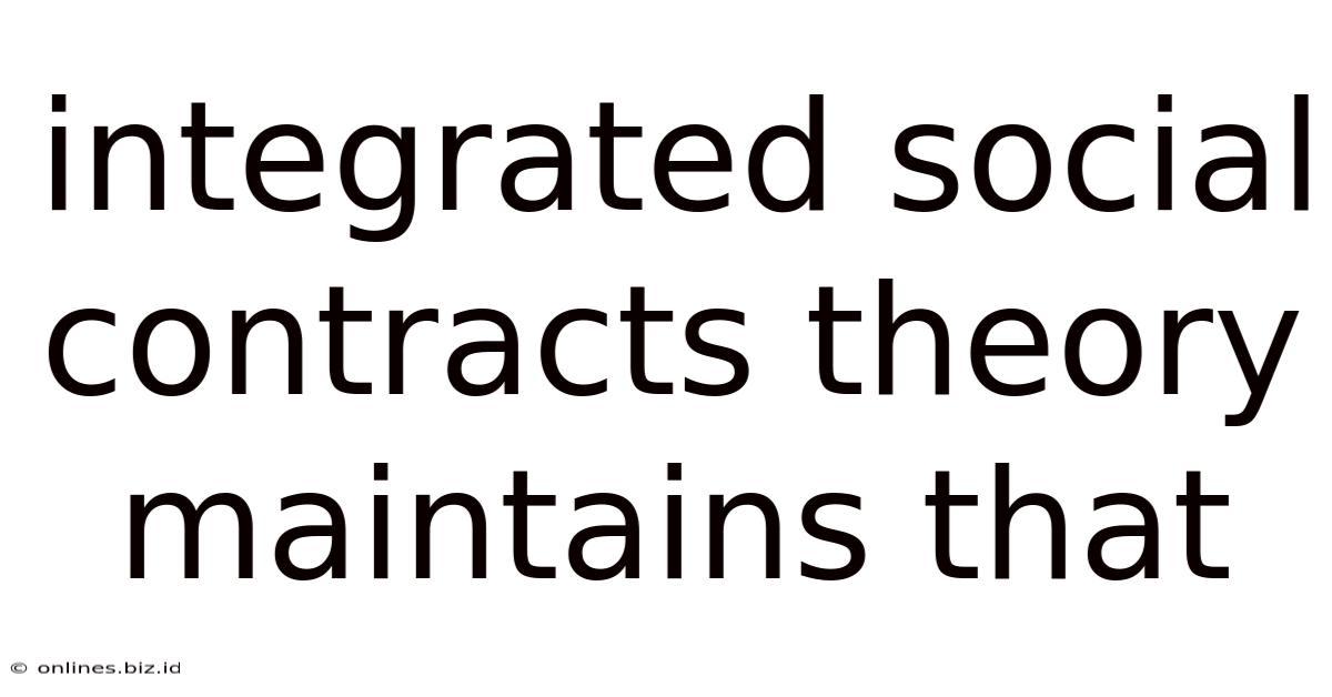 Integrated Social Contracts Theory Maintains That