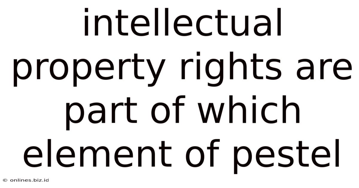 Intellectual Property Rights Are Part Of Which Element Of Pestel