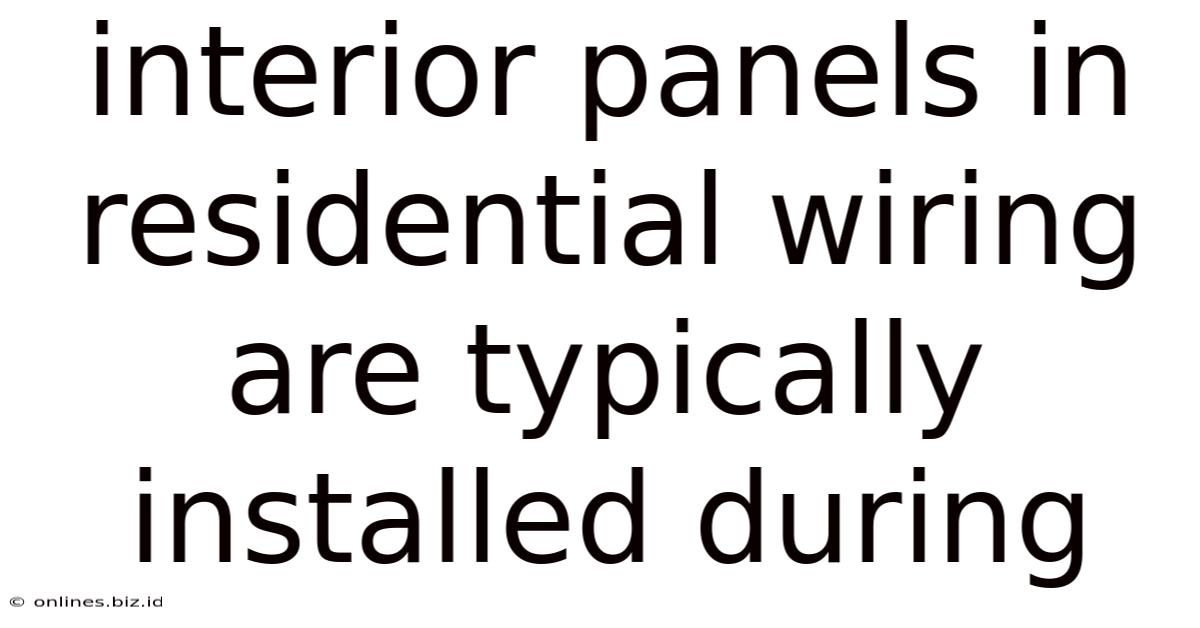 Interior Panels In Residential Wiring Are Typically Installed During