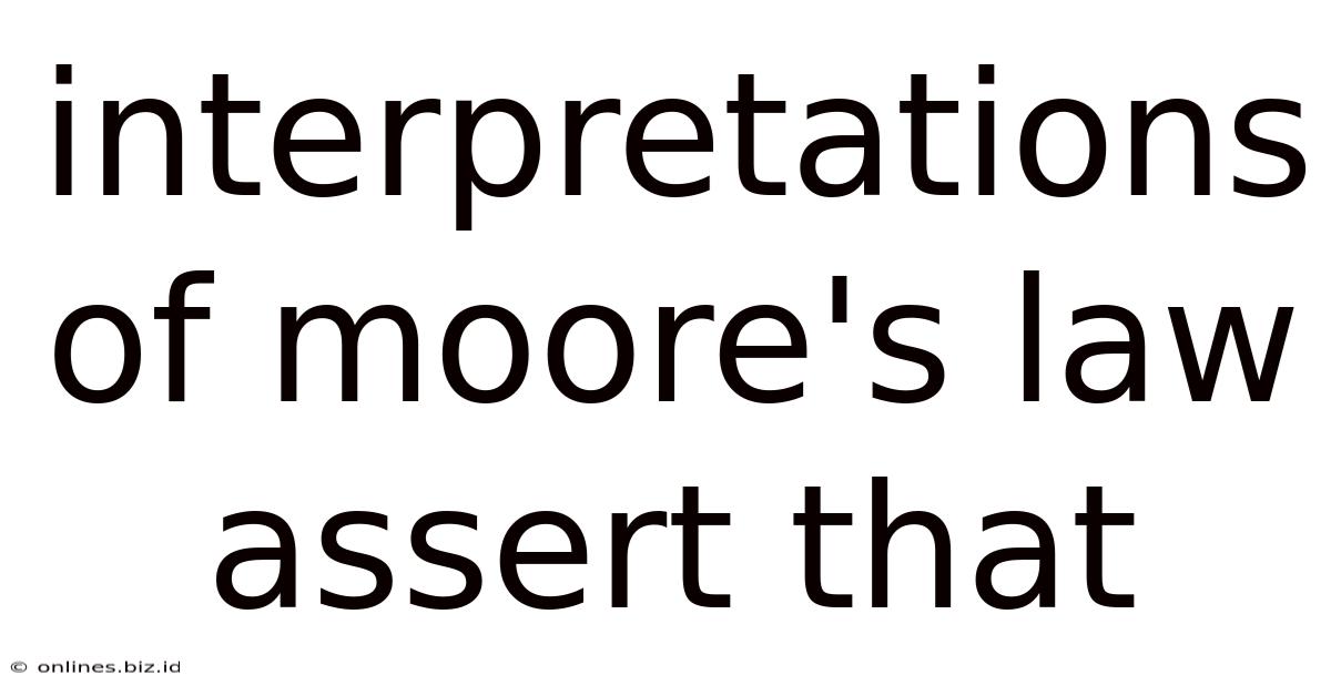 Interpretations Of Moore's Law Assert That