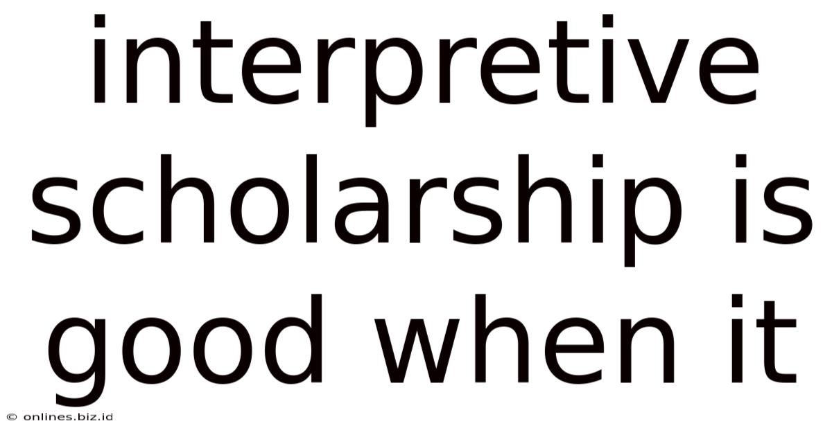 Interpretive Scholarship Is Good When It