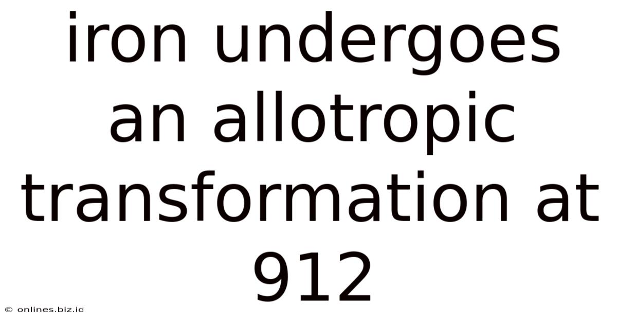 Iron Undergoes An Allotropic Transformation At 912