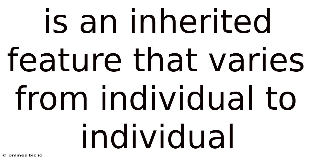 Is An Inherited Feature That Varies From Individual To Individual