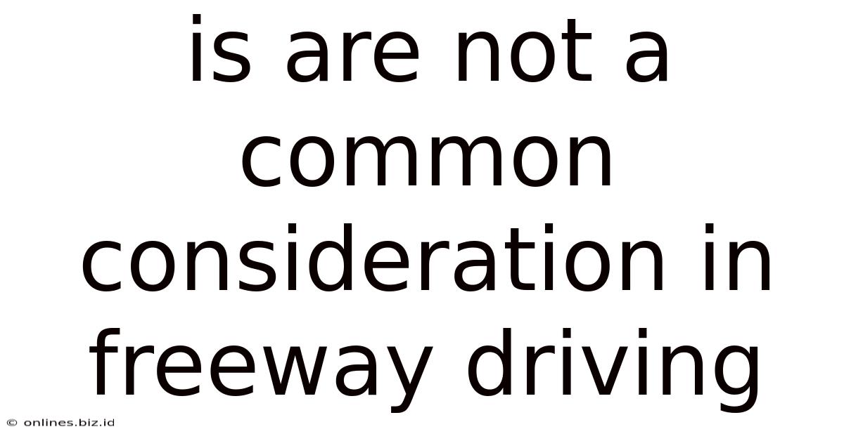 Is Are Not A Common Consideration In Freeway Driving