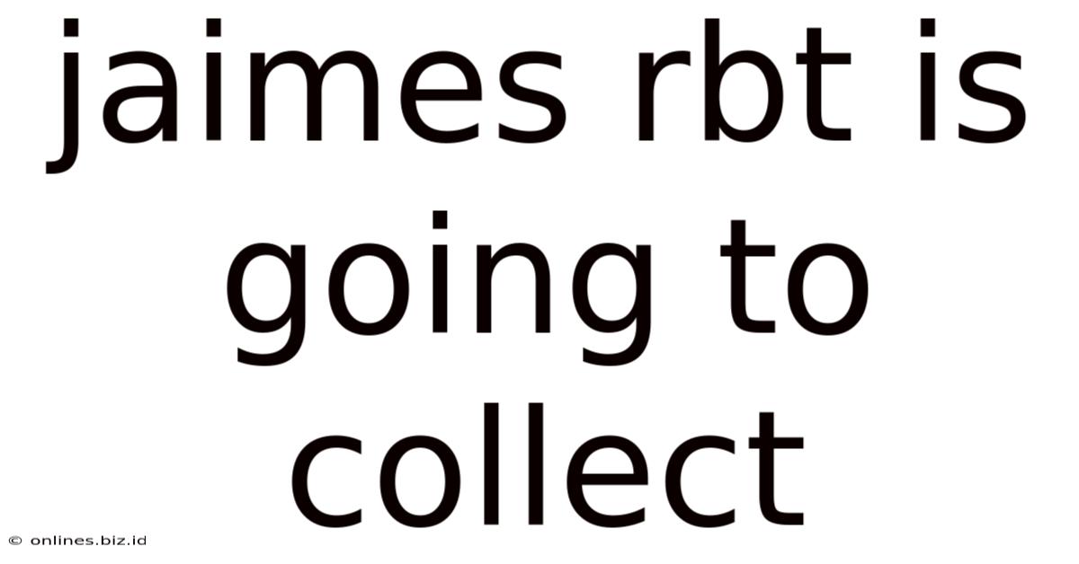 Jaimes Rbt Is Going To Collect