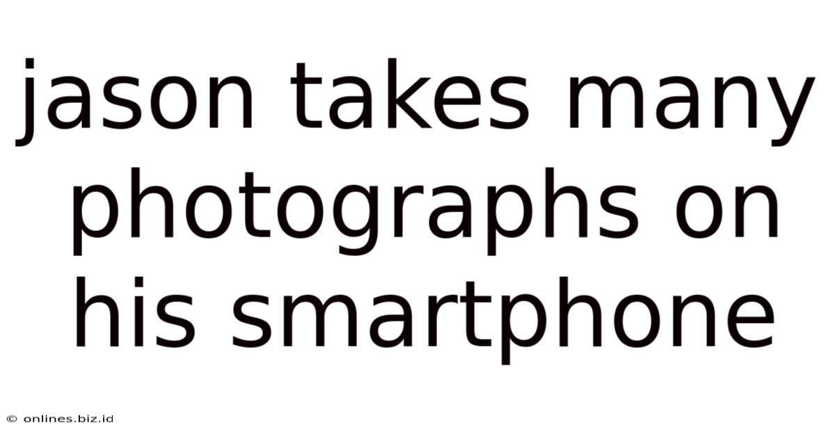 Jason Takes Many Photographs On His Smartphone