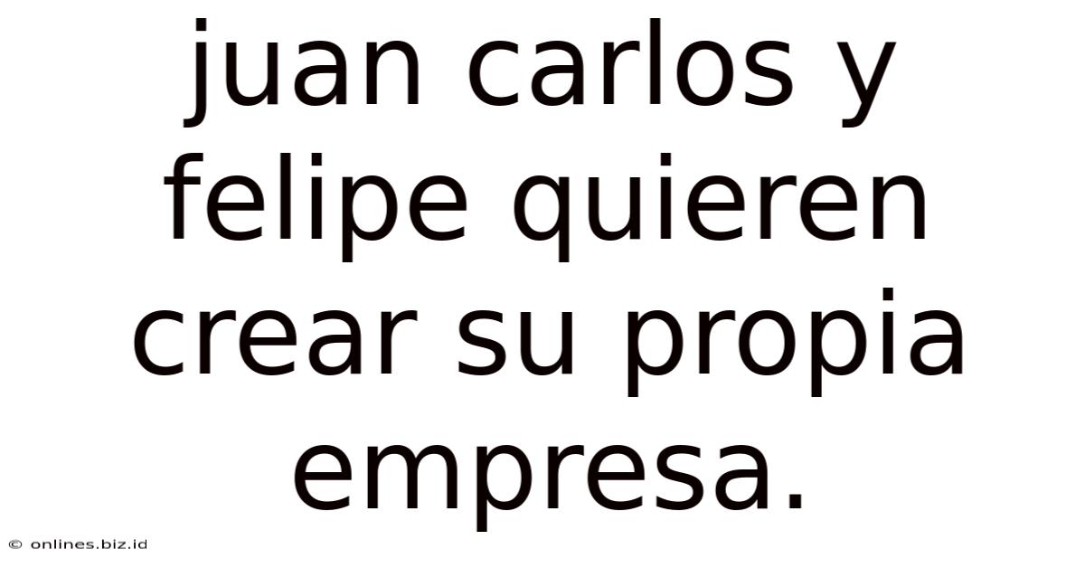 Juan Carlos Y Felipe Quieren Crear Su Propia Empresa.