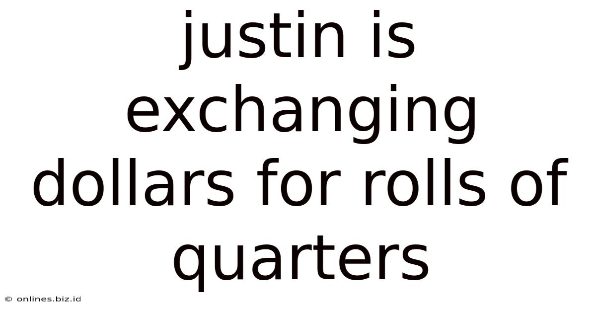 Justin Is Exchanging Dollars For Rolls Of Quarters