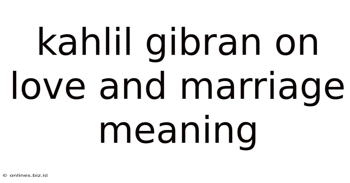 Kahlil Gibran On Love And Marriage Meaning