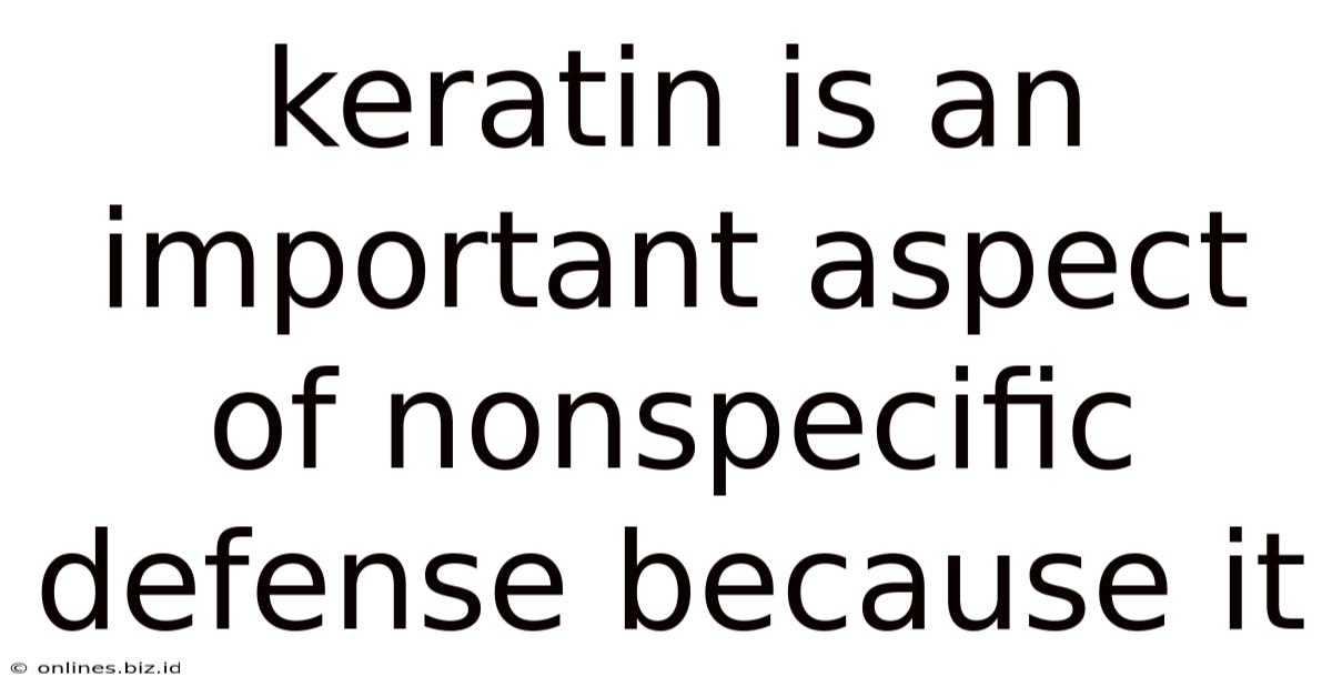 Keratin Is An Important Aspect Of Nonspecific Defense Because It