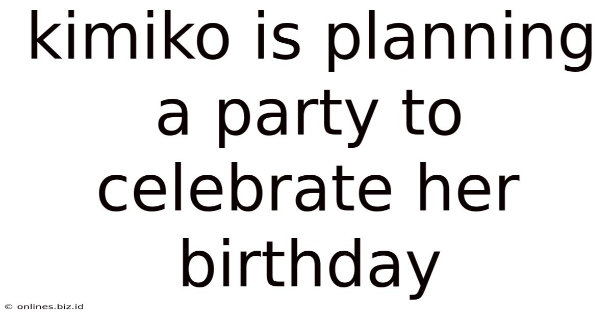 Kimiko Is Planning A Party To Celebrate Her Birthday