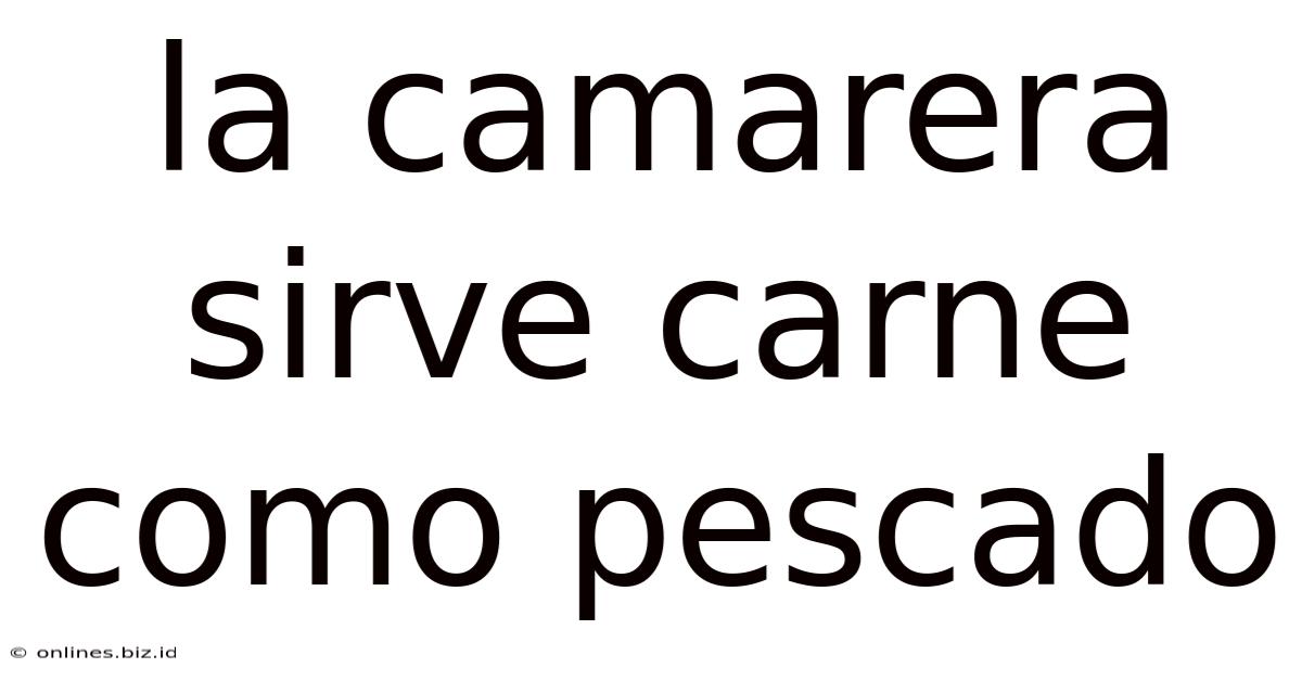 La Camarera Sirve Carne Como Pescado