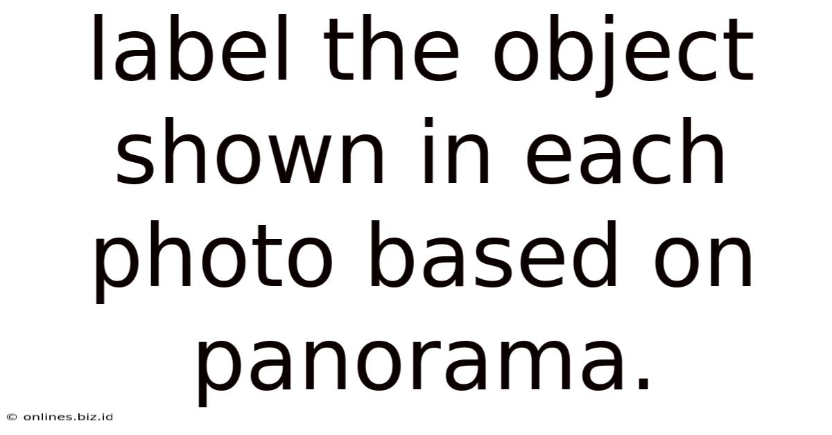 Label The Object Shown In Each Photo Based On Panorama.