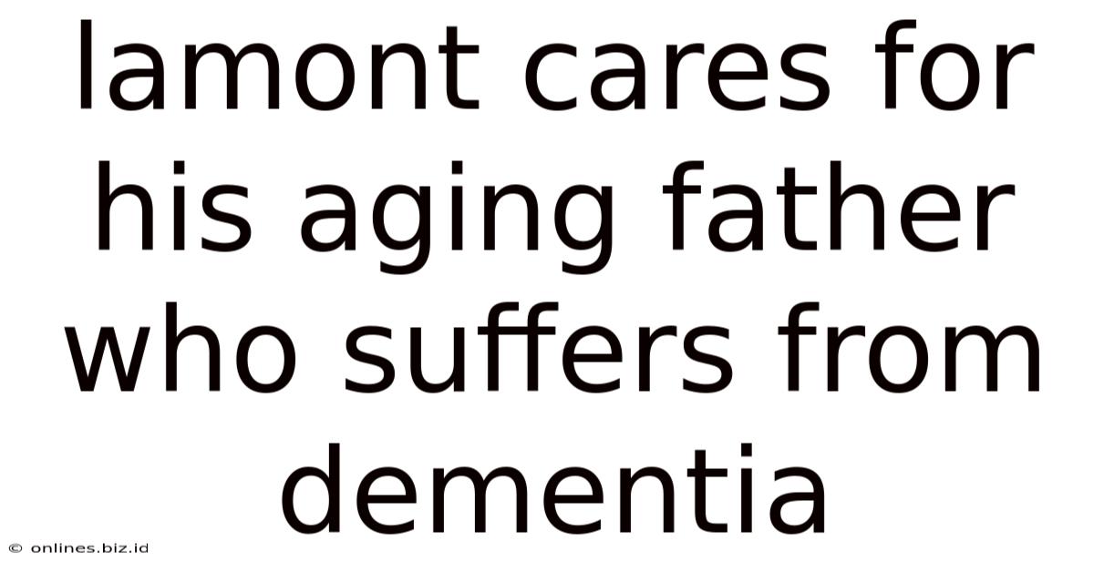 Lamont Cares For His Aging Father Who Suffers From Dementia