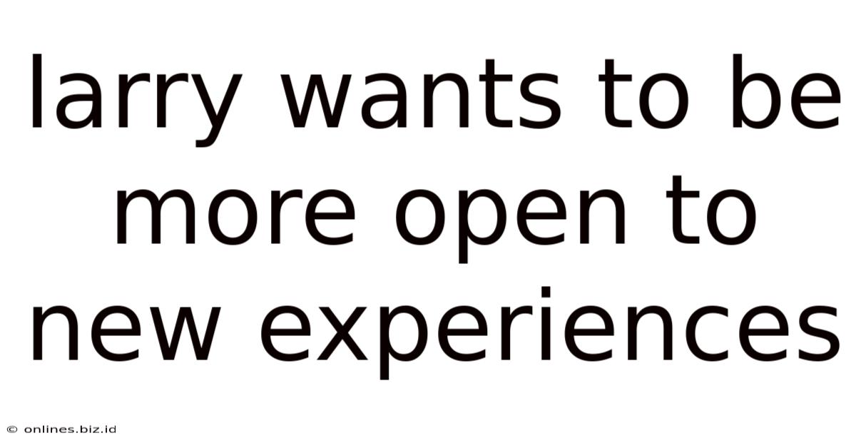 Larry Wants To Be More Open To New Experiences