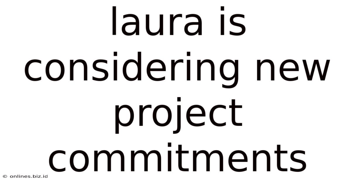Laura Is Considering New Project Commitments