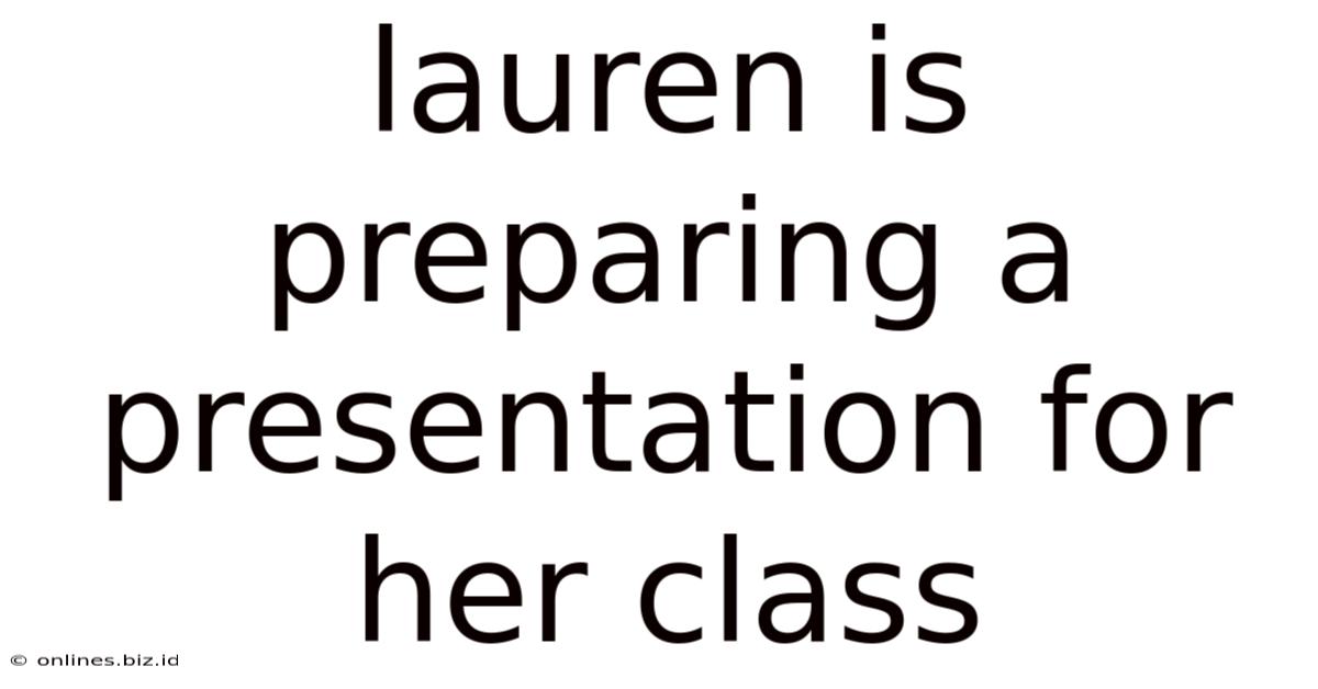Lauren Is Preparing A Presentation For Her Class