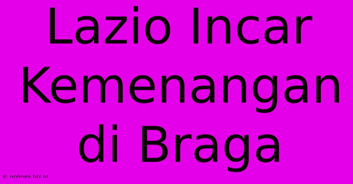 Lazio Incar Kemenangan Di Braga