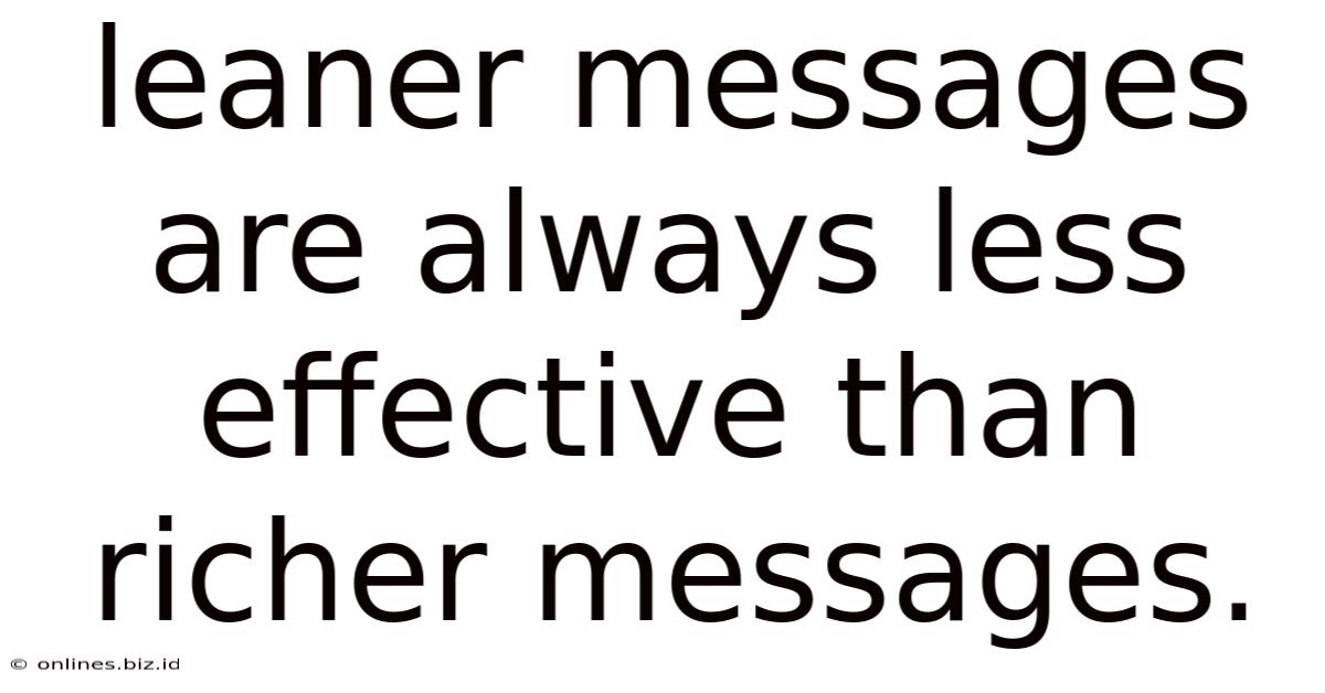 Leaner Messages Are Always Less Effective Than Richer Messages.