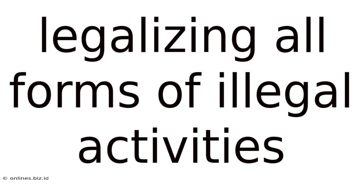 Legalizing All Forms Of Illegal Activities