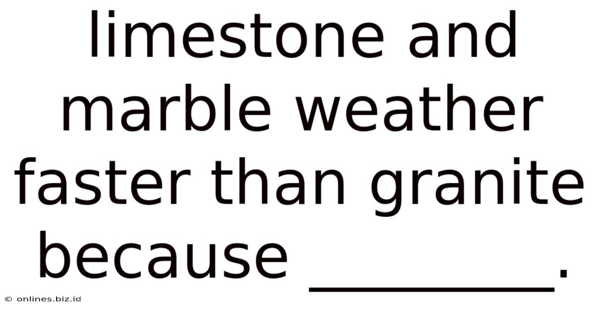 Limestone And Marble Weather Faster Than Granite Because ________.