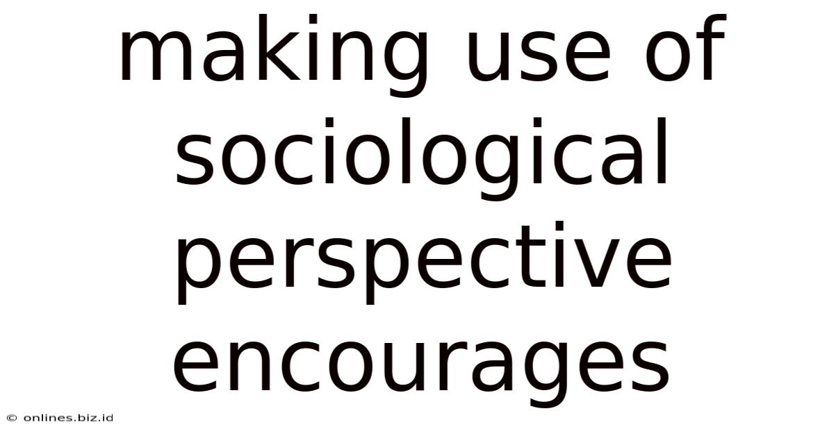 Making Use Of Sociological Perspective Encourages