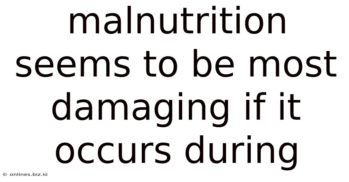 Malnutrition Seems To Be Most Damaging If It Occurs During
