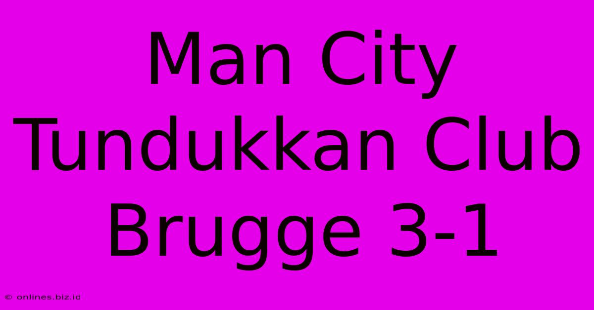 Man City Tundukkan Club Brugge 3-1