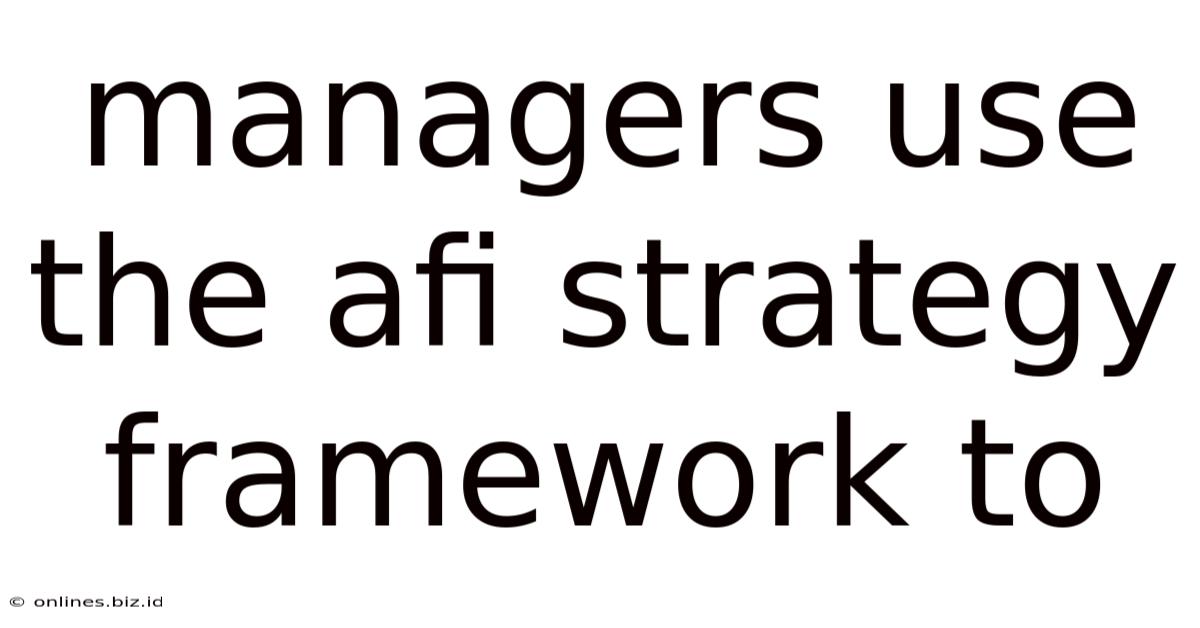 Managers Use The Afi Strategy Framework To
