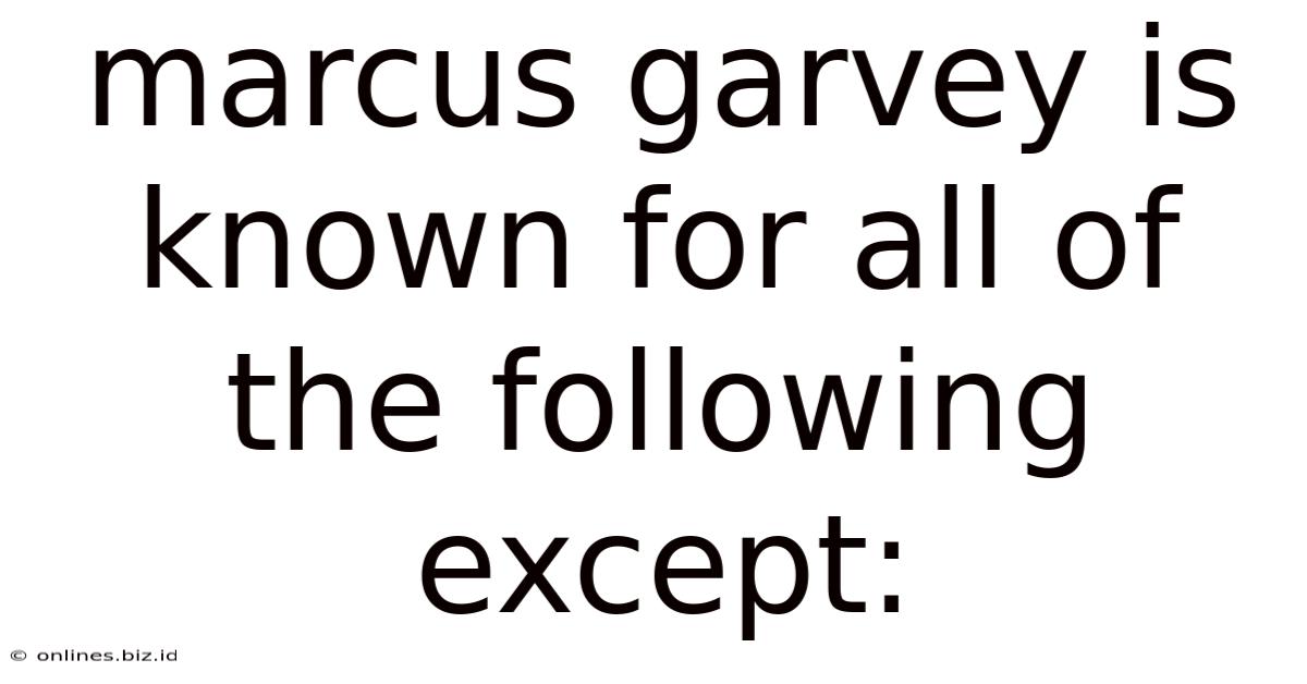 Marcus Garvey Is Known For All Of The Following Except: