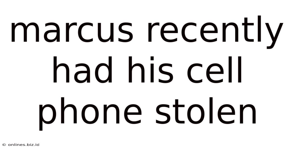 Marcus Recently Had His Cell Phone Stolen